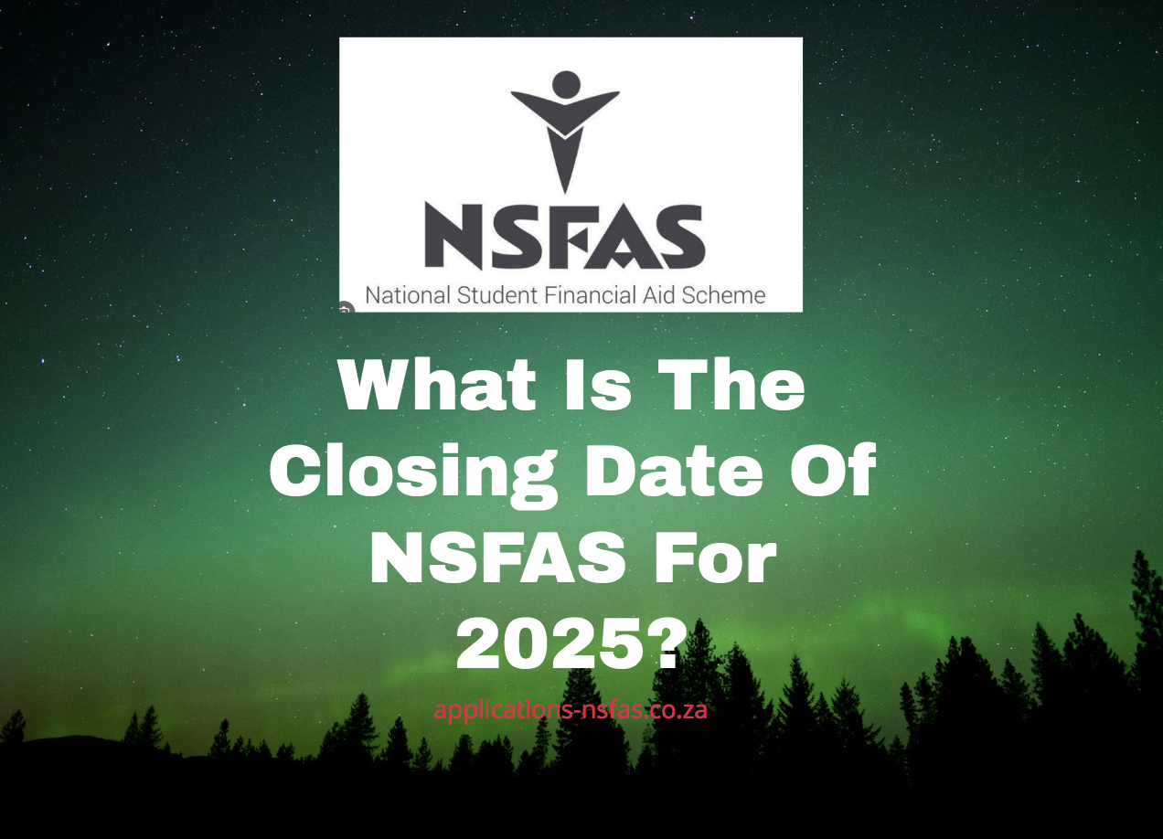 What Is The Closing Date Of NSFAS For 2025?